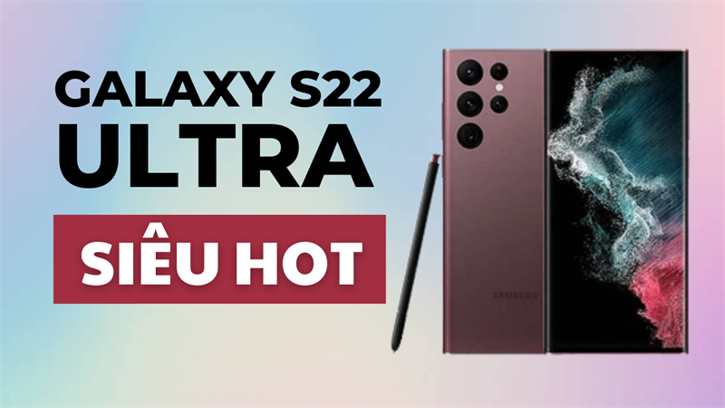 Vì sao nói Galaxy S22 Ultra chiếc máy toàn diện gây sốt thế giới smartphone Android, ‘trùm cuối’ liệu có khiến SamFan xiêu lòng?