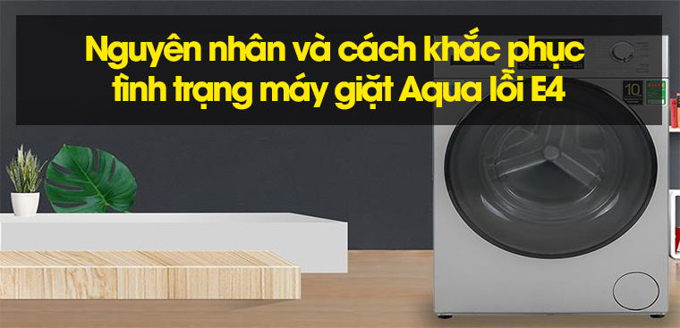 Nguyên nhân và cách khắc phục tình trạng máy giặt Aqua lỗi E4