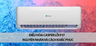 Điều hòa Casper lỗi P3? Nguyên nhân và cách khắc phục hiệu quả