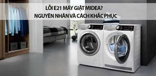 Lỗi E21 máy giặt Midea là gì? Nguyên nhân và cách khắc phục