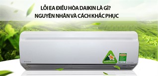 Lỗi EA điều hòa Daikin là gì? Nguyên nhân và quy trình khắc phục
