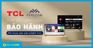 [THÔNG BÁO] Thay đổi thời gian bảo hành cho Tivi TCL và FALLCON