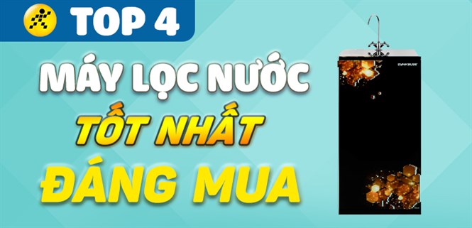Top 4 máy lọc nước tốt nhất đang kinh doanh tại Điện máy XANH