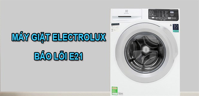 Lỗi E21 máy giặt Electrolux là gì? Nguyên nhân và cách khắc phục