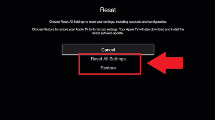 Trên menu Reset (Đặt lại), bạn có thể chọn Restore (Khôi phục cài đặt gốc) hoặc Reset All Settings (Thiết lập lại tài khoản và cấu hình của Apple TV).