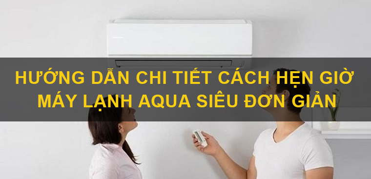 Hướng dẫn chi tiết cách hẹn giờ máy lạnh AQUA siêu đơn giản