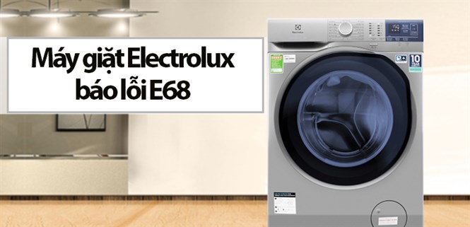 Dấu hiệu, nguyên nhân và cách khắc phục lỗi E68 máy giặt Electrolux