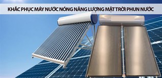 Nguyên nhân máy nước nóng năng lượng mặt trời phun nước và cách khắc phục