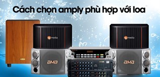 Cách chọn amply phù hợp với loa và những lưu ý khi chọn mua