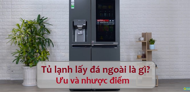 Tủ lạnh lấy đá ngoài là gì? Ưu nhược điểm của tủ lạnh lấy đá ngoài