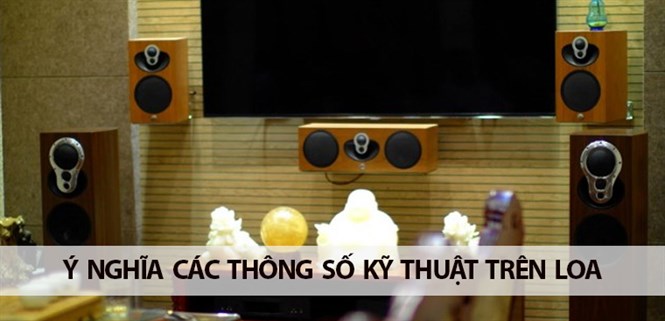 Giải đáp tất tần tật ý nghĩa của các thông số kỹ thuật trên loa
