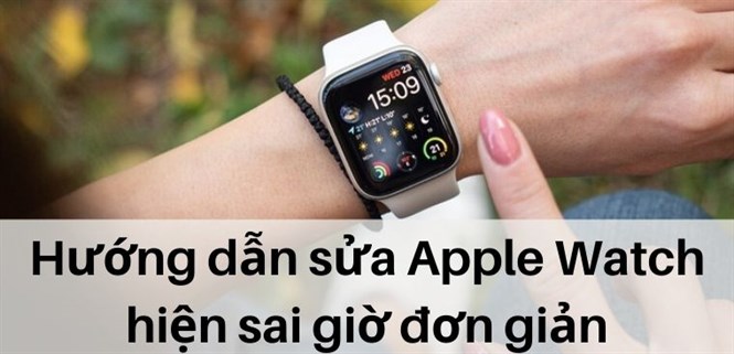 Hướng dẫn sửa lỗi Apple Watch hiện sai giờ đơn giản, nhanh chóng