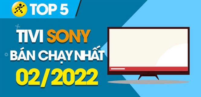Top 5 tivi Sony bán chạy nhất tháng 02/2022 tại Điện máy XANH