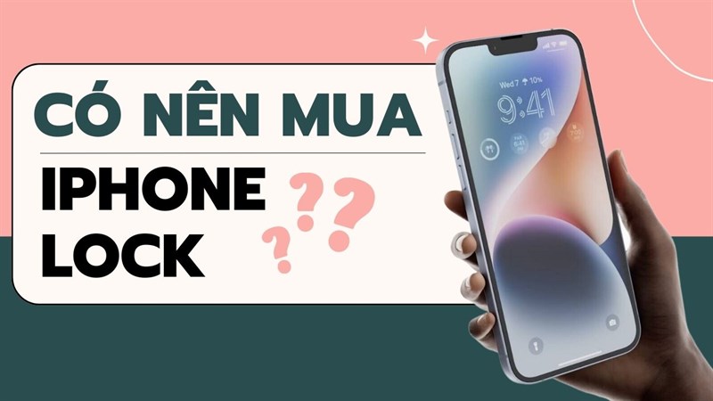 Có nên mua iPhone lock? Những điều cần lưu ý khi mua loại iPhone này