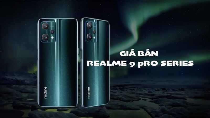 Giá bán Realme 9 Pro và Realme 9 Pro Plus chính hãng tại Việt Nam Giá bán Realme 9 Pro và Realme 9 Pro Plus chính hãng tại Việt Nam