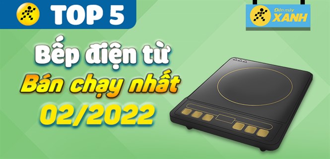 Top 5 bếp điện từ bán chạy nhất tháng 02/2022 tại Điện máy XANH