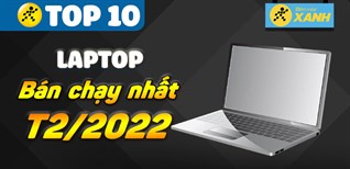 Top 10 laptop bán chạy nhất tháng 02/2022 tại Điện máy XANH
