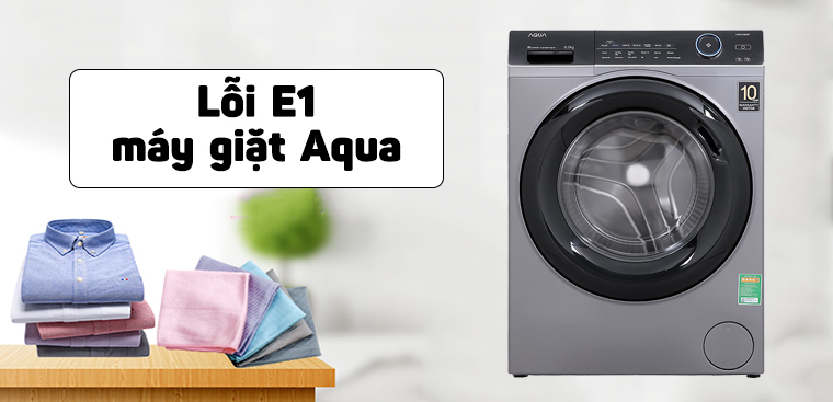 Máy giặt Aqua báo lỗi E1? Nguyên nhân và cách khắc phục