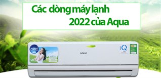 Tổng quan các dòng máy lạnh 2022 của Aqua