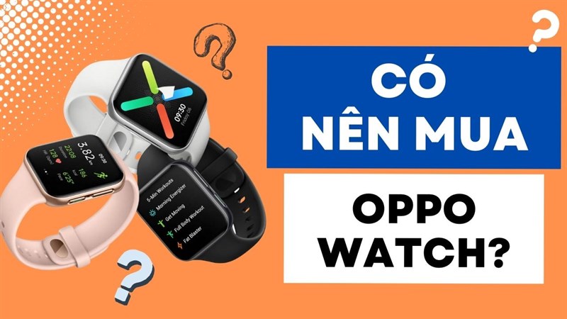 Có nên mua OPPO Watch? Xem ngay 3 mẫu OPPO Watch đáng mua tại TGDĐ
