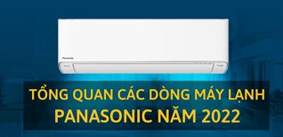 Tổng quan các dòng máy lạnh Panasonic năm 2022