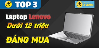 Top 3 Laptop Lenovo giá rẻ dưới 12 triệu dành riêng cho bạn