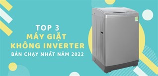 Top 3 máy giặt không Inverter bán chạy nhất năm 2022 tại Điện máy XANH