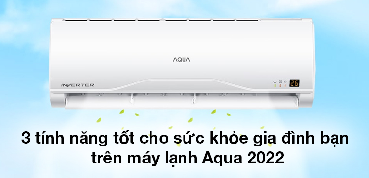 3 tính năng tốt cho sức khỏe gia đình bạn trên máy lạnh Aqua 2022