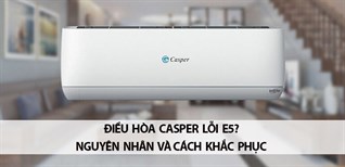 Điều hòa Casper lỗi E5? Nguyên nhân và cách khắc phục