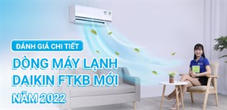 Đánh giá dòng máy lạnh FTKB mới năm 2022 của thương hiệu Daikin