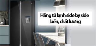 Nên mua tủ lạnh side by side hãng nào bền, chất lượng nhất hiện nay?