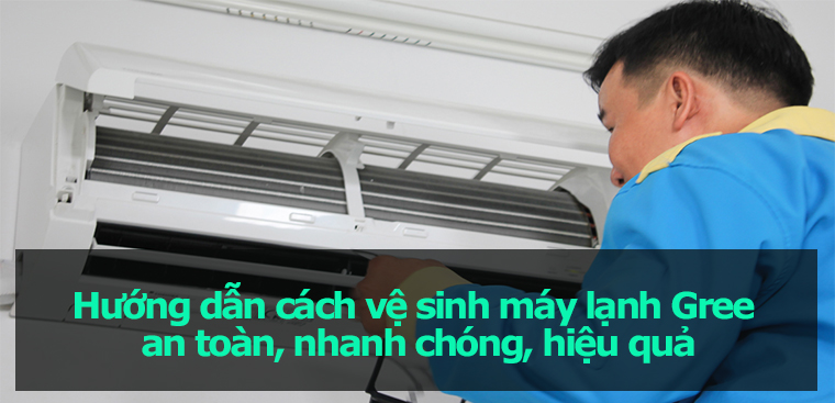 Hướng dẫn cách vệ sinh máy lạnh gree hiệu quả và đơn giản
