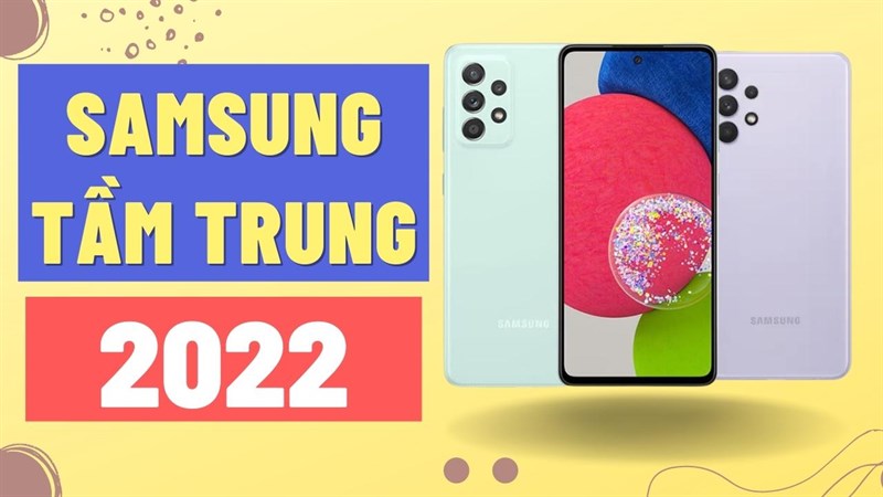 TOP 4 điện thoại Samsung tầm trung đáng mua năm 2022