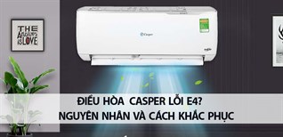 Điều hòa Casper lỗi E4? Nguyên nhân và cách khắc phục