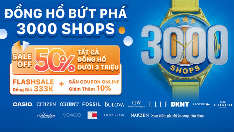 Mừng cột mốc bứt phá 3.000 shops, đồng hồ thời trang giảm sốc đến 50%+