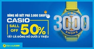 Đồng hồ bứt phá 3.000 shops - Casio sale off 50% tất cả đồng hồ dưới 3 triệu