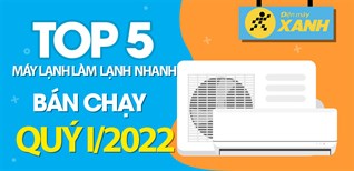 Top 5 máy lạnh làm lạnh nhanh bán chạy nhất quý 1/2022 tại Kinh Nghiệm Hay