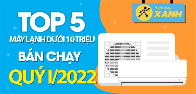 Top 5 máy lạnh dưới 10 triệu bán chạy nhất quý 1/2022 tại Điện máy XANH