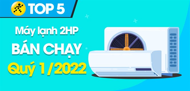 Top 5 máy lạnh 2 HP bán chạy nhất quý 1/2022 tại Điện máy XANH