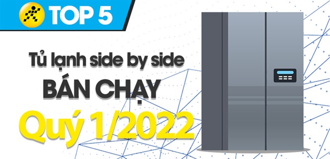 Top 5 tủ lạnh Side by side bán chạy nhất quý 1/2022 tại Điện máy XANH