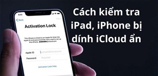Cách kiểm tra iPad, iPhone có bị dính iCloud ẩn hay không