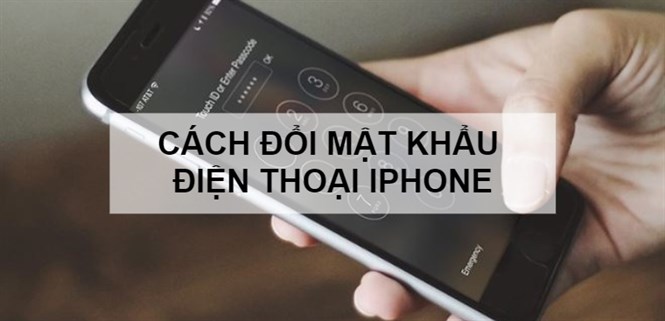 Cách đổi mật khẩu trên iPhone và mở khóa iPhone khi quên mật khẩu