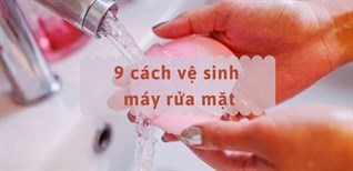 9 cách xử lý máy rửa mặt bị mốc, sáng sạch như mới