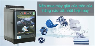 Nên mua máy giặt cửa trên hãng nào tốt nhất hiện nay?