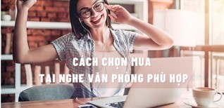 Tư vấn chọn mua tai nghe văn phòng phù hợp nhu cầu, thoải mái khi đeo
