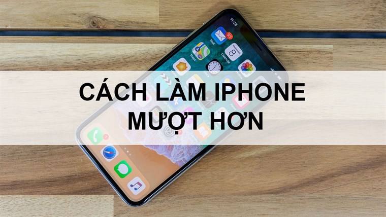 Các cách làm iPhone mượt hơn mà có thể bạn chưa biết, tham khảo ngay!