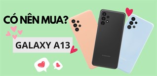 Những lý do nên mua ngay Samsung Galaxy A13 - Giá rẻ, hiệu năng cực ổn định