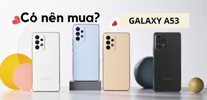 Lý do nên mua Samsung Galaxy A53: Tính năng vượt trội, giá cả phải chăng