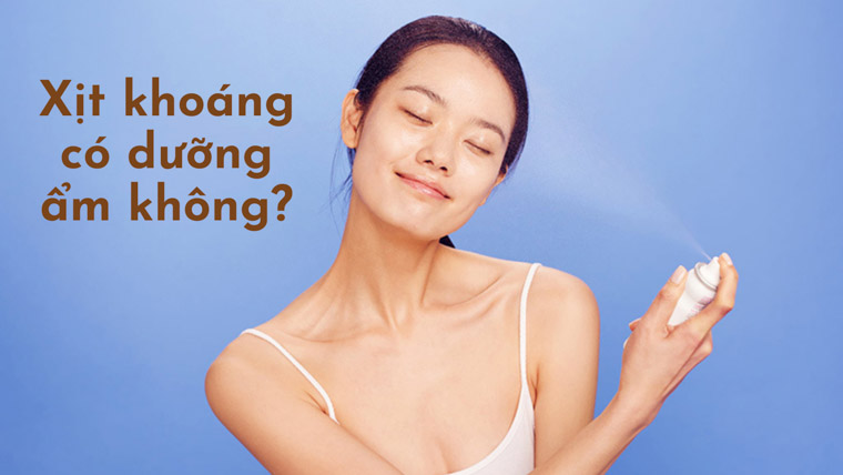 Xịt khoáng có dưỡng ẩm không? Hướng dẫn xịt khoáng đúng cách?