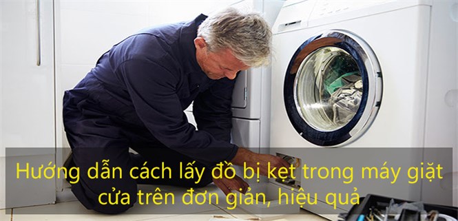 Hướng dẫn cách lấy đồ bị kẹt trong máy giặt đơn giản, hiệu quả